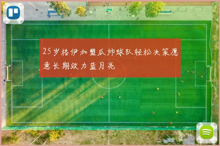 25岁格伊加盟瓜帅球队轻松决策愿意长期效力蓝月亮