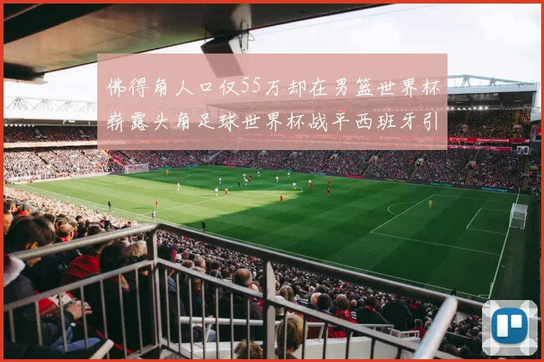 佛得角人口仅55万却在男篮世界杯崭露头角足球世界杯战平西班牙引发热议