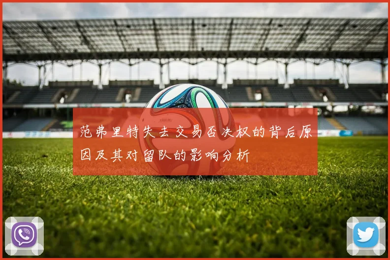 范弗里特失去交易否决权的背后原因及其对留队的影响分析
